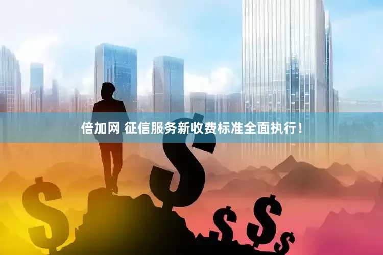 倍加网 征信服务新收费标准全面执行！